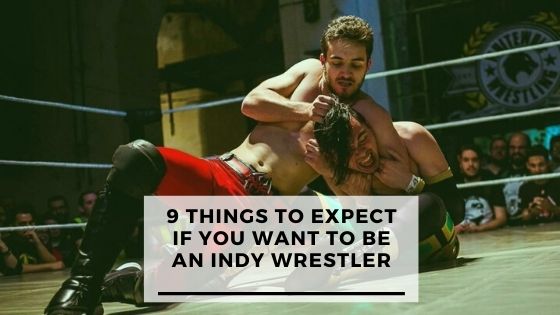 9 Things To Expect If You Want To Be An Indy Wrestler
