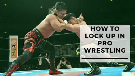 6 Tips On How To Do A Lock Up In Pro Wrestling
